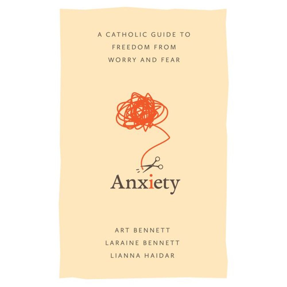 Anxiety: A Catholic Guide to Freedom from Worry and Fear -- Bennett